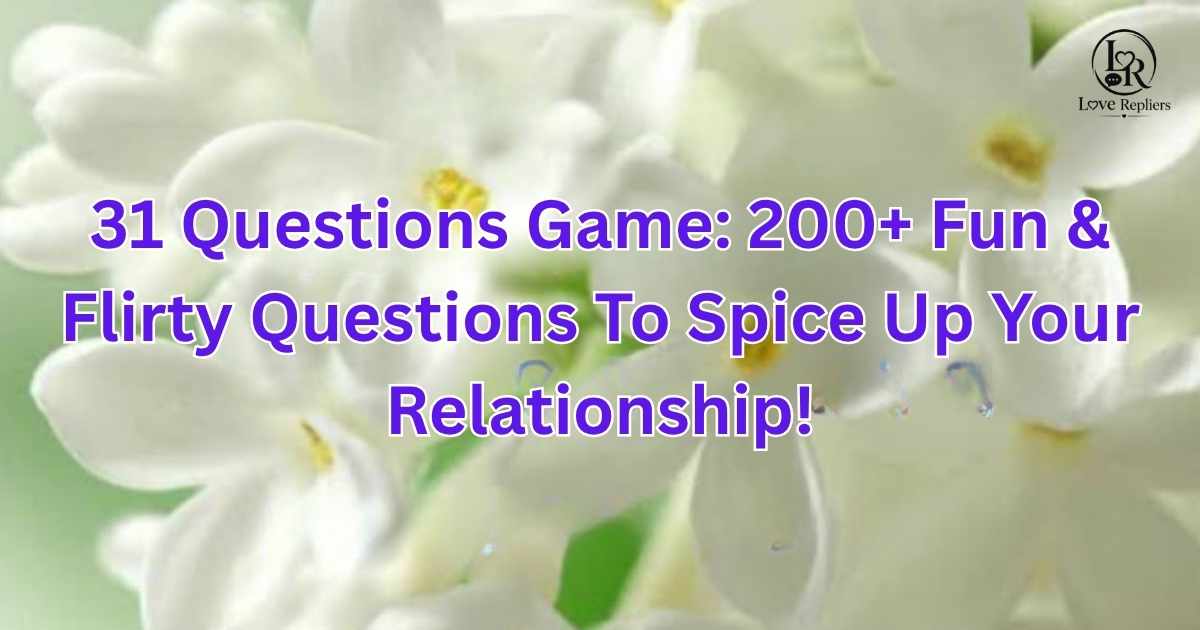 31 Questions Game: 200+ Fun & Flirty Questions To Spice Up Your Relationship!