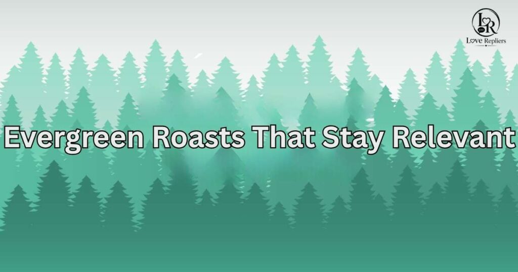Evergreen Roasts That Stay Relevant